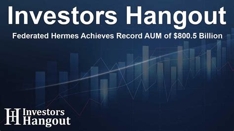 hermes hedge end|Federated Hermes reports a record $800 billion in AUM.